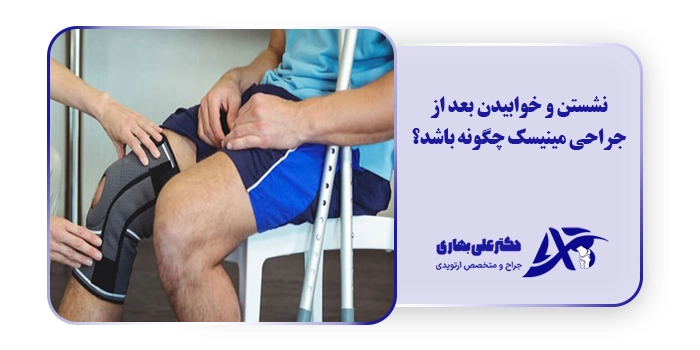 نشستن و خوابیدن بعد از جراحی مینیسک چگونه باشد؟